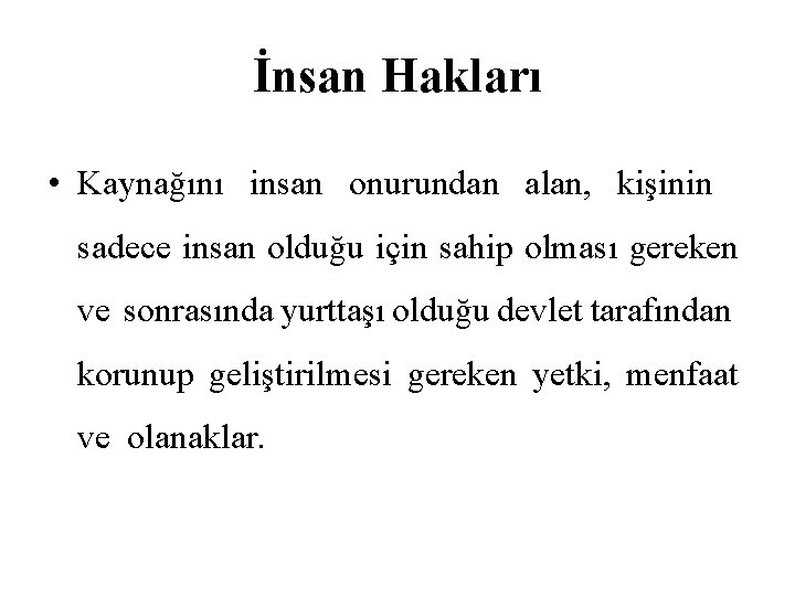 İnsan Hakları • Kaynağını insan onurundan alan, kişinin sadece insan olduğu için sahip olması