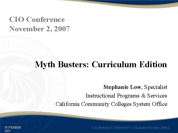 CIO Conference November 2, 2007 Myth Busters: Curriculum Edition Stephanie Low, Specialist Instructional Programs