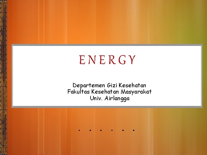 ENERGY Departemen Gizi Kesehatan Fakultas Kesehatan Masyarakat Univ. Airlangga 