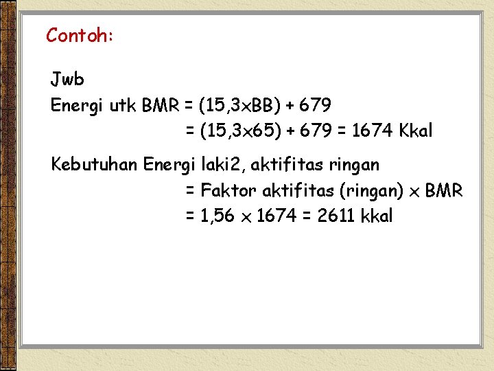 Contoh: Jwb Energi utk BMR = (15, 3 x. BB) + 679 = (15,