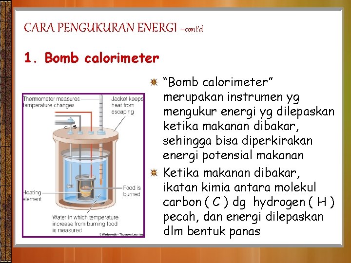 CARA PENGUKURAN ENERGI –cont’d 1. Bomb calorimeter “Bomb calorimeter” merupakan instrumen yg mengukur energi