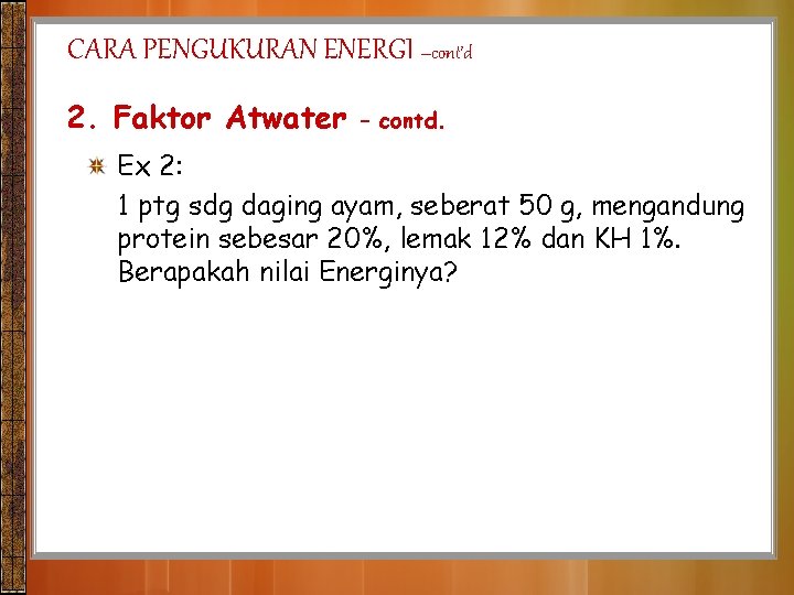 CARA PENGUKURAN ENERGI –cont’d 2. Faktor Atwater – contd. Ex 2: 1 ptg sdg
