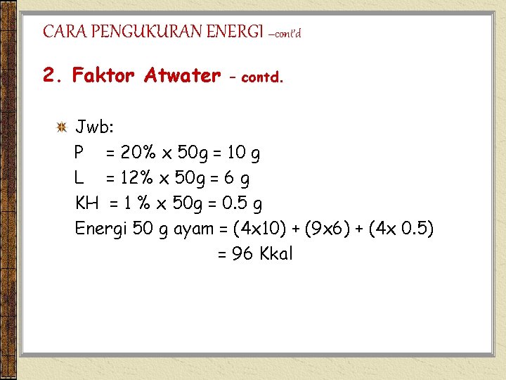 CARA PENGUKURAN ENERGI –cont’d 2. Faktor Atwater – contd. Jwb: P = 20% x