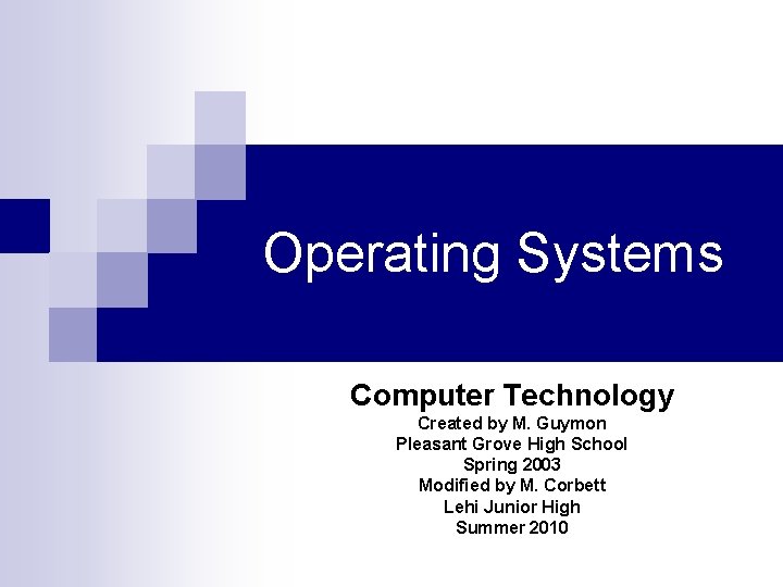 Operating Systems Computer Technology Created by M. Guymon Pleasant Grove High School Spring 2003