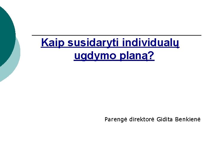 Kaip susidaryti individualų ugdymo planą? Parengė direktorė Gidita Benkienė 