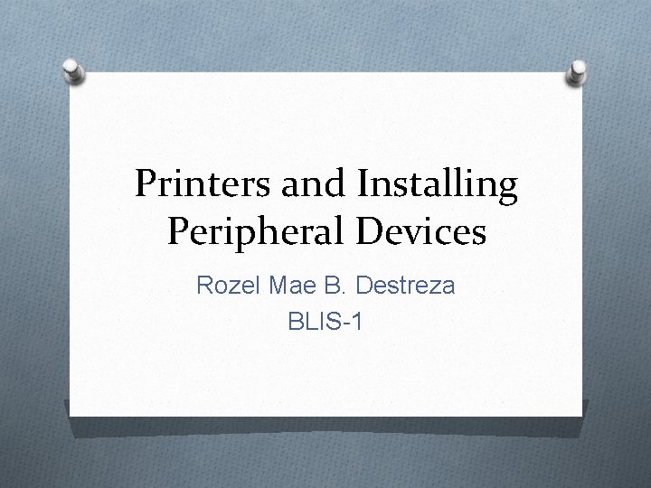 Printers and Installing Peripheral Devices Rozel Mae B. Destreza BLIS-1 