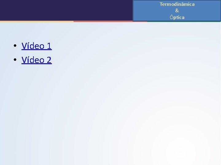 Termodinâmica & Óptica • Vídeo 1 • Vídeo 2 