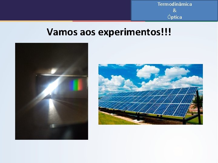 Termodinâmica & Óptica Vamos aos experimentos!!! 