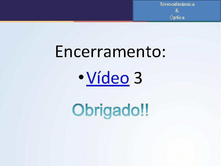 Termodinâmica & Óptica Encerramento: • Vídeo 3 