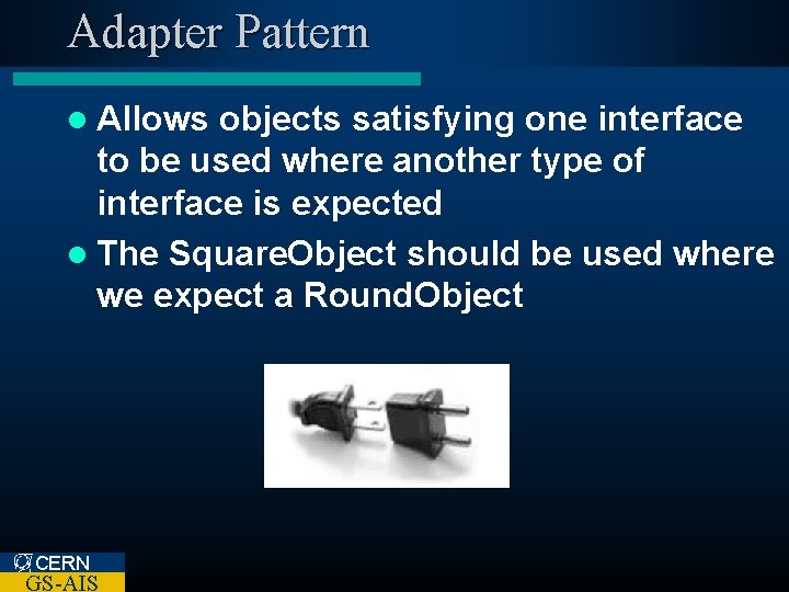 Adapter Pattern l Allows objects satisfying one interface to be used where another type