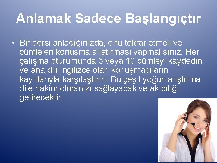 Anlamak Sadece Başlangıçtır • Bir dersi anladığınızda, onu tekrar etmeli ve cümleleri konuşma alıştırması