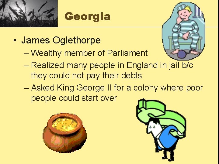 Georgia • James Oglethorpe – Wealthy member of Parliament – Realized many people in