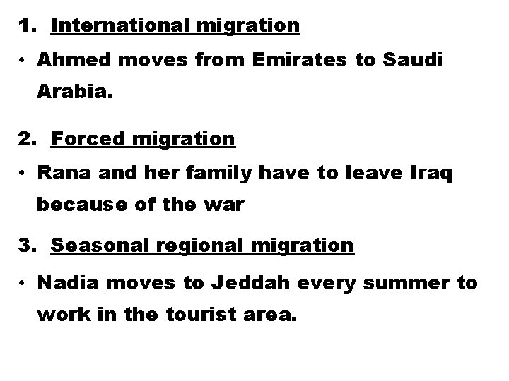 1. International migration • Ahmed moves from Emirates to Saudi Arabia. 2. Forced migration
