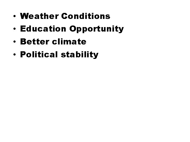  • • Weather Conditions Education Opportunity Better climate Political stability 