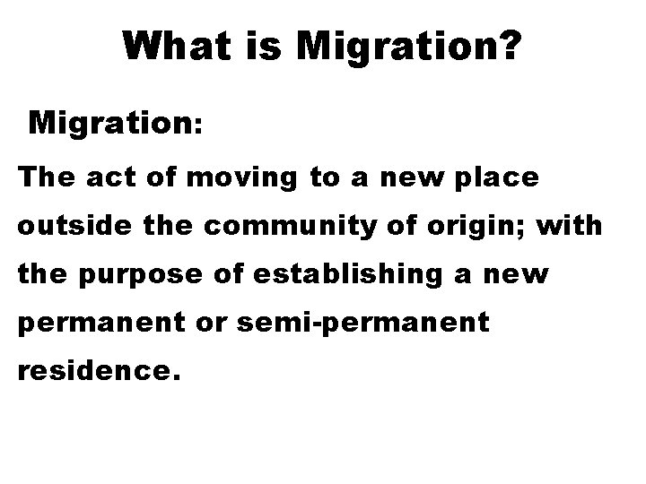 What is Migration? Migration: The act of moving to a new place outside the