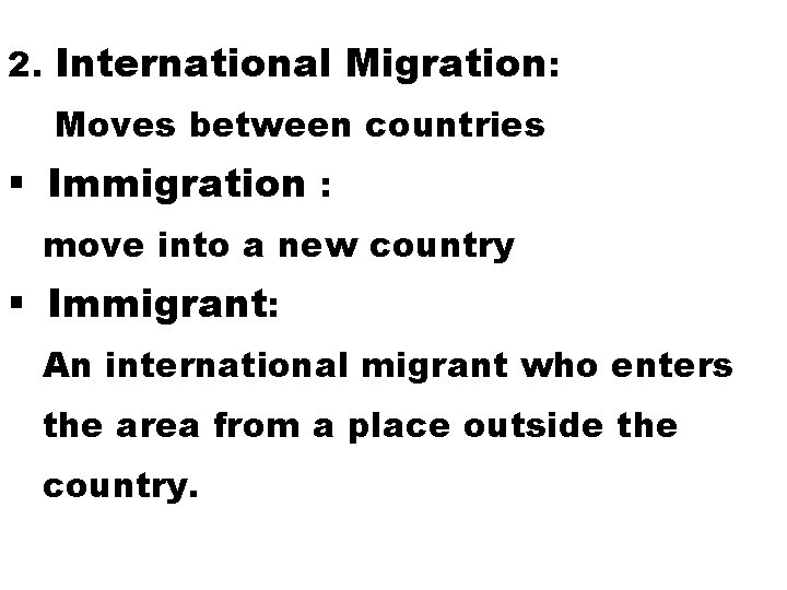2. International Migration: Moves between countries § Immigration : move into a new country