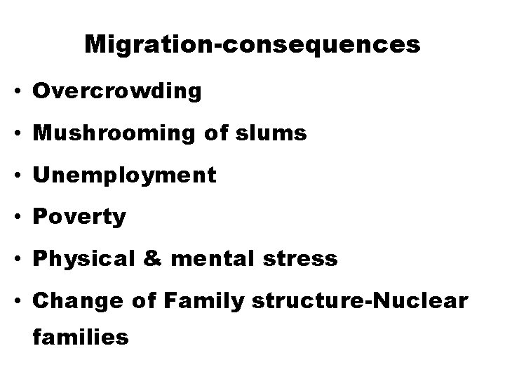 Migration-consequences • Overcrowding • Mushrooming of slums • Unemployment • Poverty • Physical &