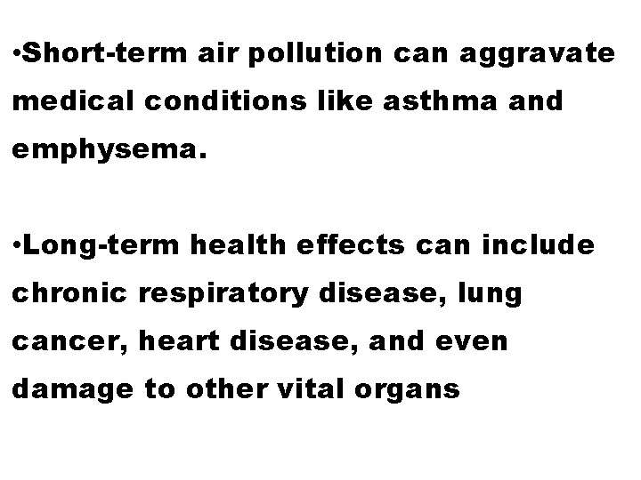  • Short-term air pollution can aggravate medical conditions like asthma and emphysema. •