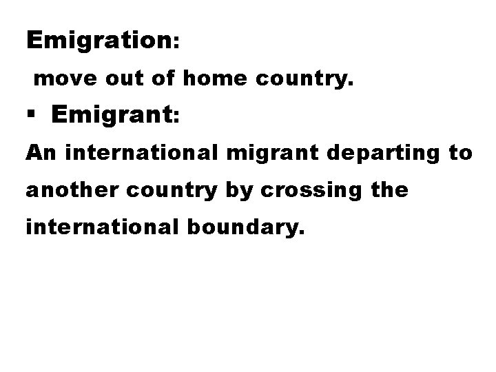 Emigration: move out of home country. § Emigrant: An international migrant departing to another