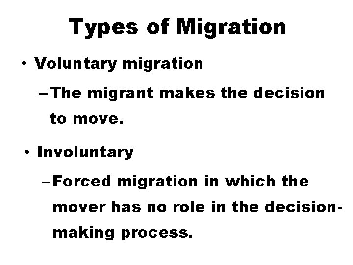 Types of Migration • Voluntary migration – The migrant makes the decision to move.