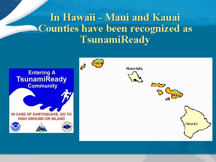 In Hawaii - Maui and Kauai Counties have been recognized as Tsunami. Ready 