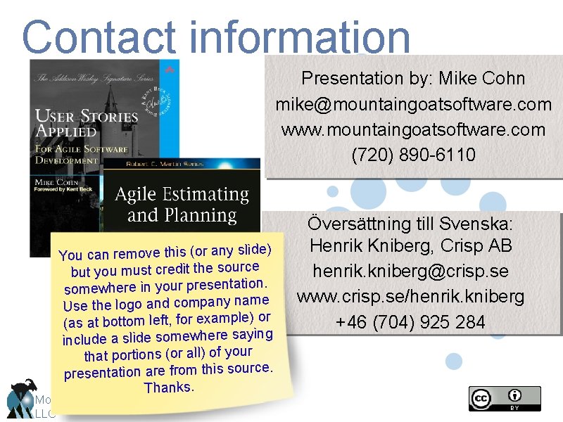 Contact information Presentation by: Mike Cohn mike@mountaingoatsoftware. com www. mountaingoatsoftware. com (720) 890 -6110