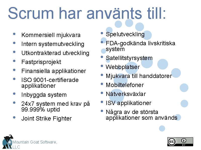 Scrum har använts till: • • • Kommersiell mjukvara • • Inbyggda system •