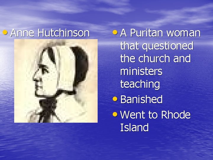  • Anne Hutchinson • A Puritan woman that questioned the church and ministers