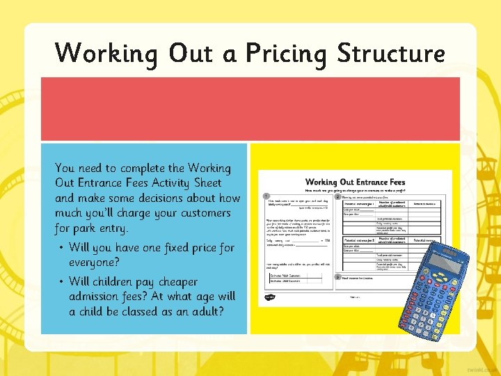 Working Out a Pricing Structure You need to complete the Working Out Entrance Fees