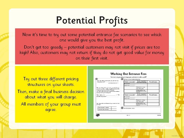 Potential Profits Now it’s time to try out some potential entrance fee scenarios to