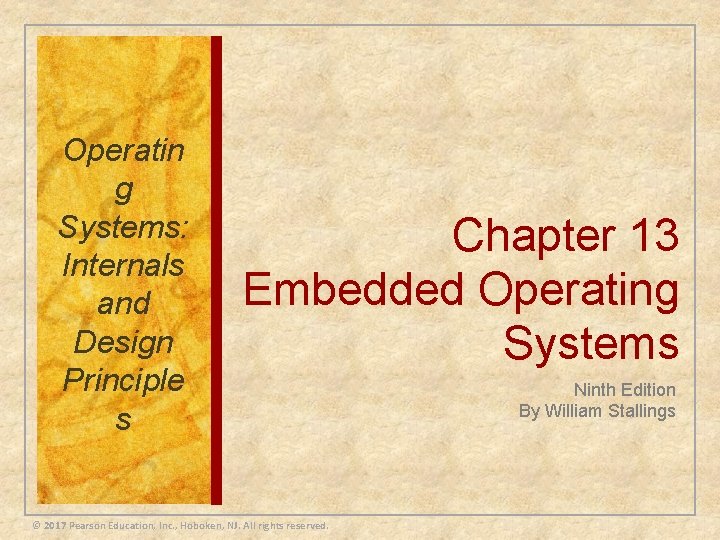 Operatin g Systems: Internals and Design Principle s Chapter 13 Embedded Operating Systems ©