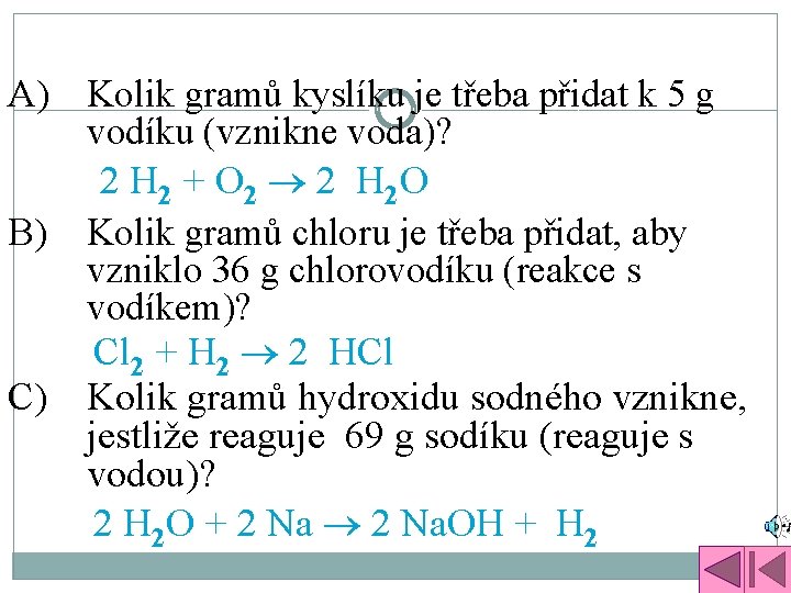 PŘÍKLADY: A) Kolik gramů kyslíku je třeba přidat k 5 g vodíku (vznikne voda)?