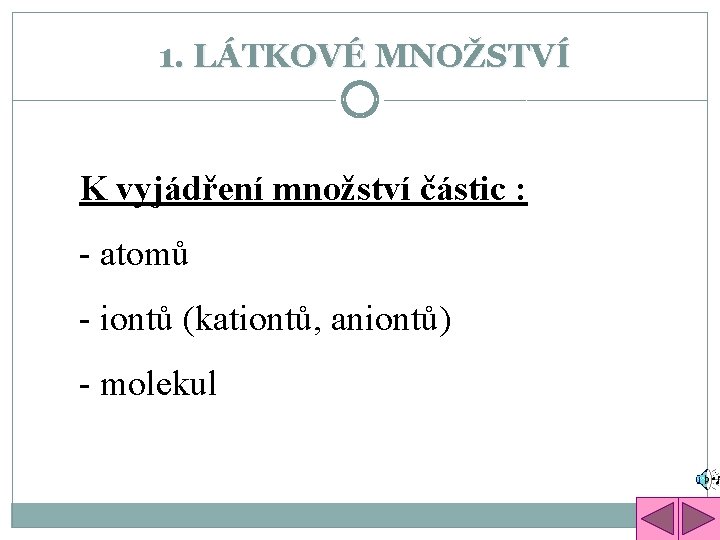 1. LÁTKOVÉ MNOŽSTVÍ K vyjádření množství částic : - atomů - iontů (kationtů, aniontů)