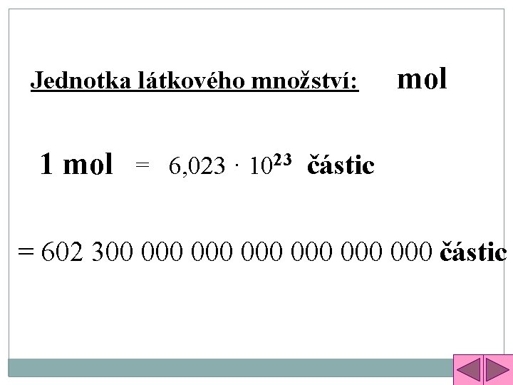 Jednotka látkového množství: mol 1 mol = 6, 023 · 1023 částic = 602