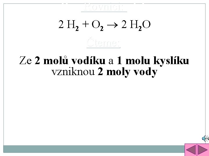 Rov Rovnici: 2 H 2 + O 2 2 H 2 O Čteme: :