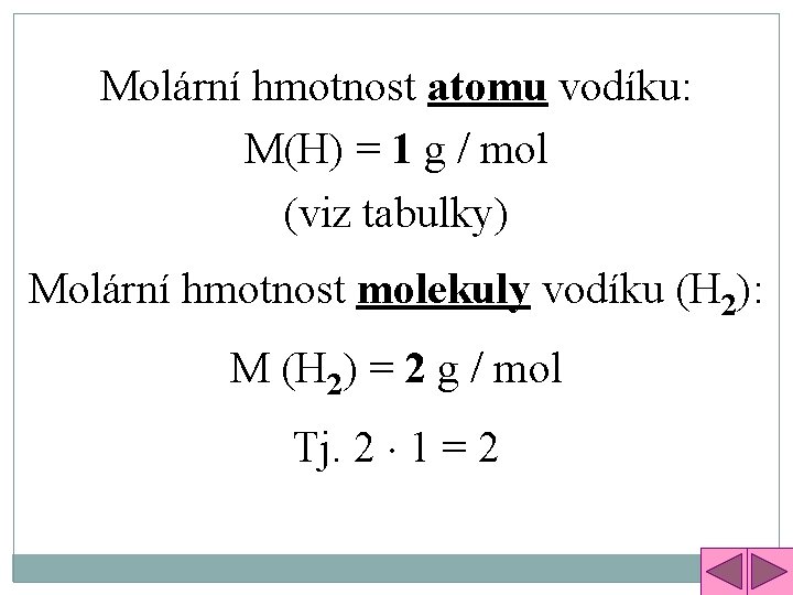 Molární hmotnost atomu vodíku: M(H) = 1 g / mol (viz tabulky) Molární hmotnost