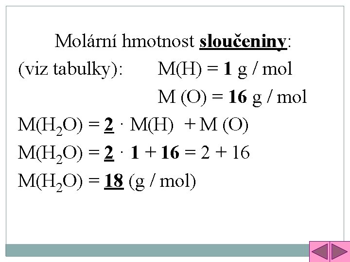 Molární hmotnost sloučeniny: (viz tabulky): M(H) = 1 g / mol M (O) =
