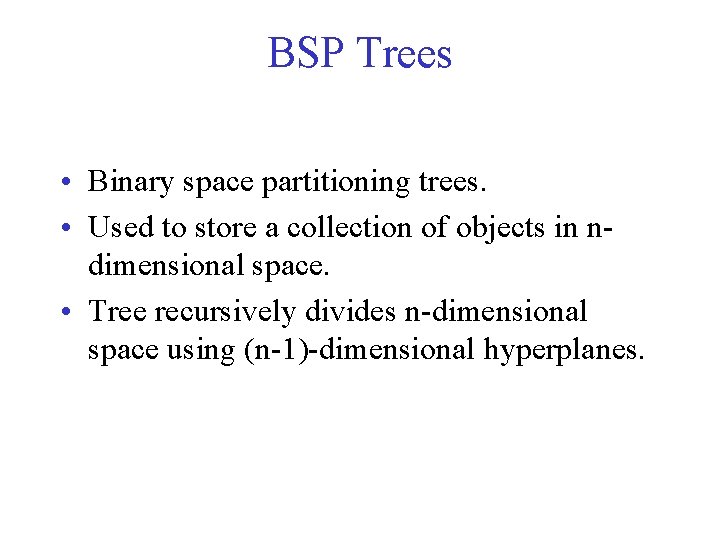 BSP Trees • Binary space partitioning trees. • Used to store a collection of