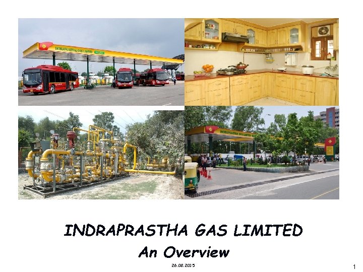 INDRAPRASTHA GAS LIMITED An Overview 1 26. 08. 2015 1 