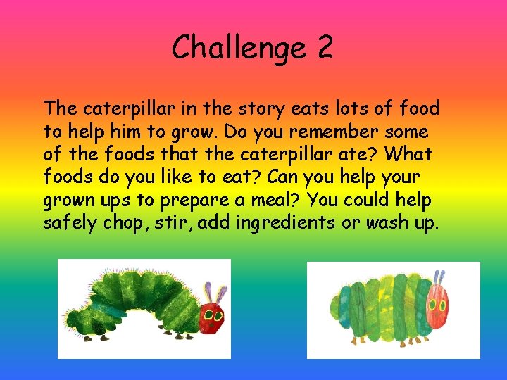 Challenge 2 The caterpillar in the story eats lots of food to help him