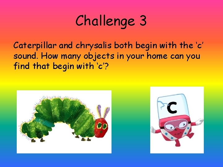 Challenge 3 Caterpillar and chrysalis both begin with the ‘c’ sound. How many objects