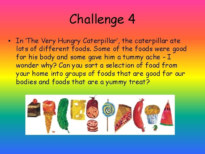 Challenge 4 • In ‘The Very Hungry Caterpillar’, the caterpillar ate lots of different