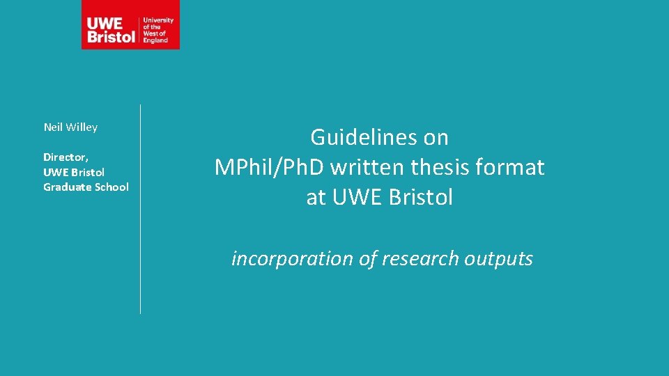 Neil Willey Director, UWE Bristol Graduate School Guidelines on MPhil/Ph. D written thesis format