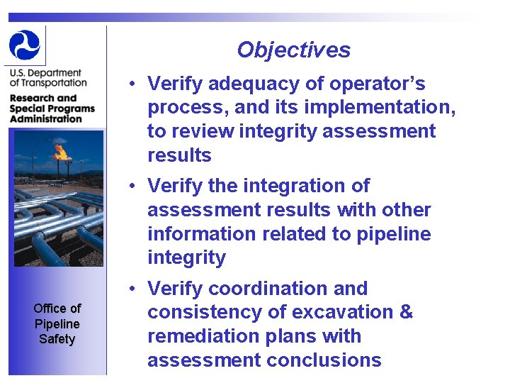 Objectives • Verify adequacy of operator’s process, and its implementation, to review integrity assessment