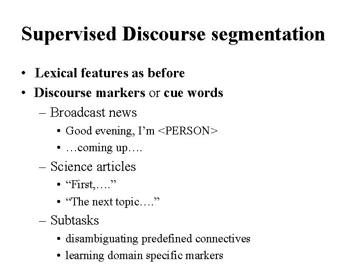 Supervised Discourse segmentation • Lexical features as before • Discourse markers or cue words