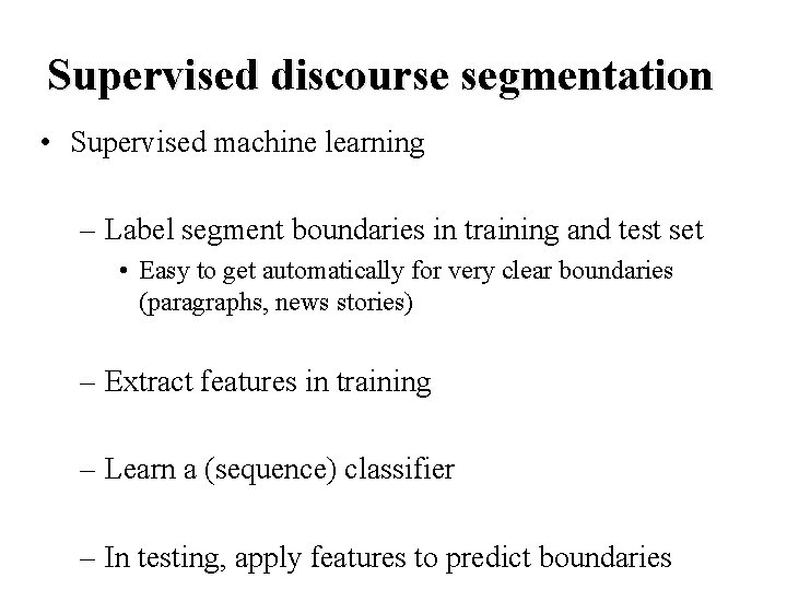 Supervised discourse segmentation • Supervised machine learning – Label segment boundaries in training and