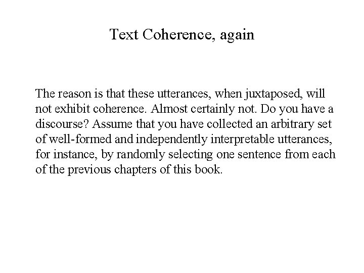 Text Coherence, again The reason is that these utterances, when juxtaposed, will not exhibit