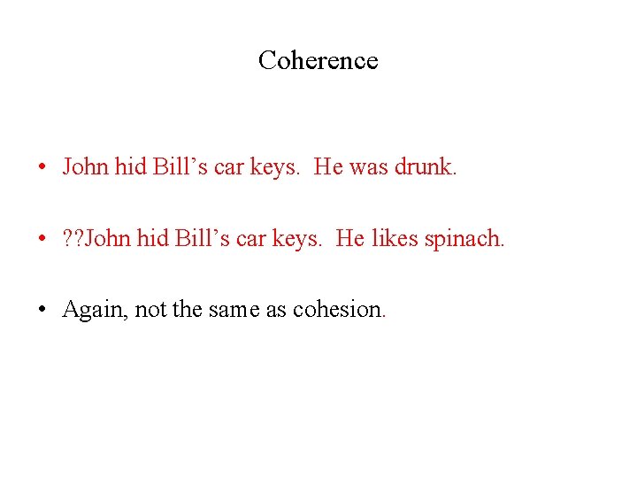 Coherence • John hid Bill’s car keys. He was drunk. • ? ? John