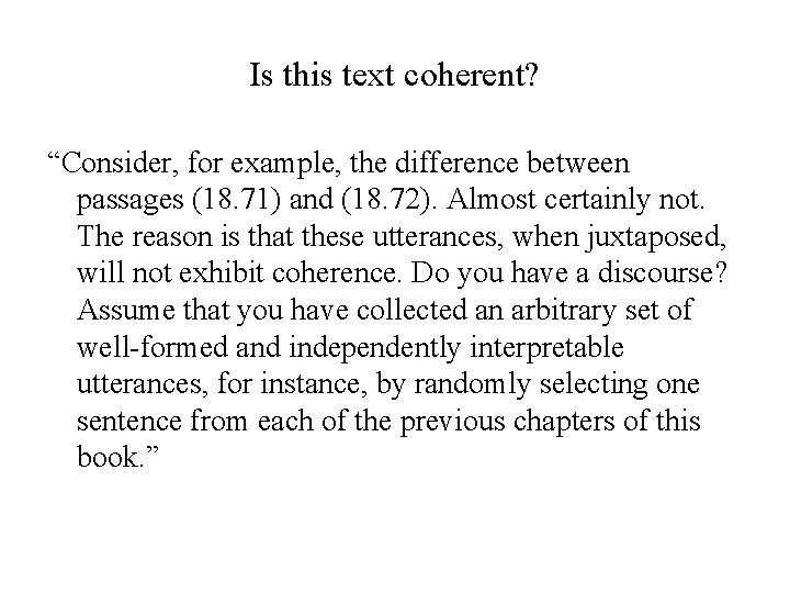 Is this text coherent? “Consider, for example, the difference between passages (18. 71) and