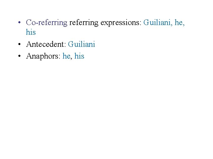  • Co-referring expressions: Guiliani, he, his • Antecedent: Guiliani • Anaphors: he, his